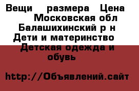 Вещи 80 размера › Цена ­ 250 - Московская обл., Балашихинский р-н Дети и материнство » Детская одежда и обувь   